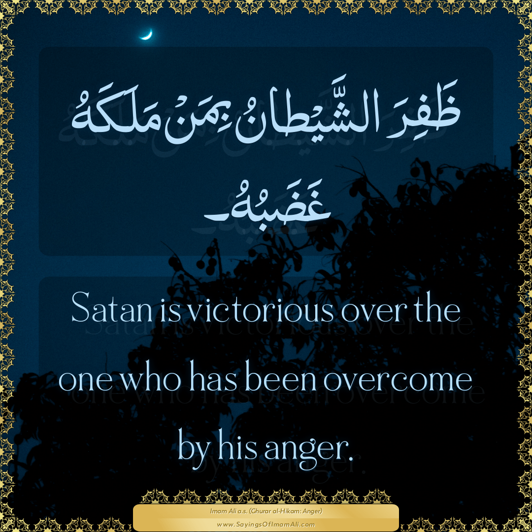 Satan is victorious over the one who has been overcome by his anger.